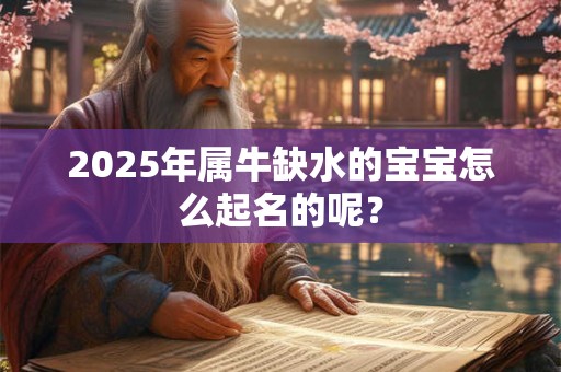 2025年属牛缺水的宝宝怎么起名的呢？