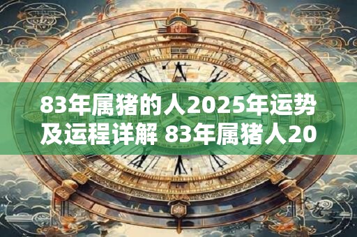 83年属猪的人2026年运势及运程详解 83年属猪人2026运势如何