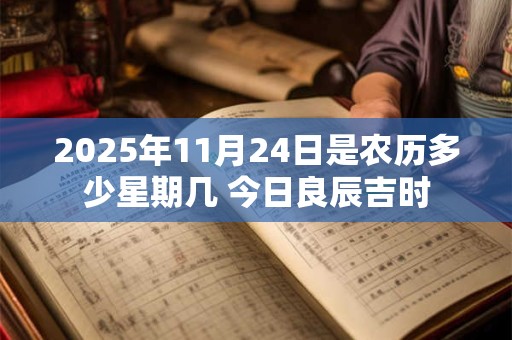 2025年11月24日是农历多少星期几 今日良辰吉时