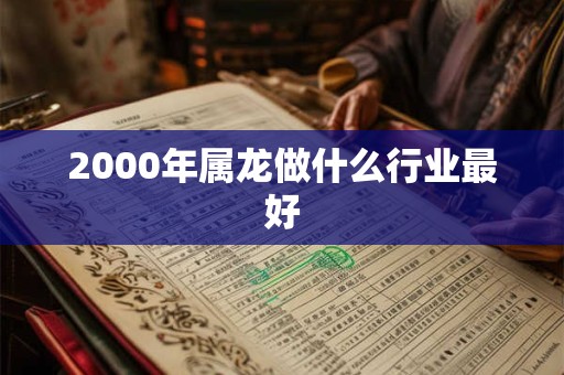 2000年属龙做什么行业最好