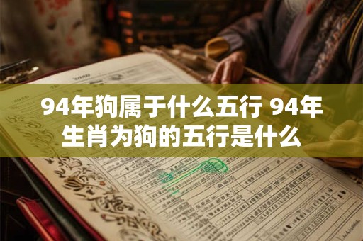 94年狗属于什么五行 94年生肖为狗的五行是什么