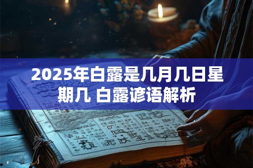 2026年白露是几月几日星期几 白露谚语解析 2026年白露是几月几日星期几 白露谚语解析