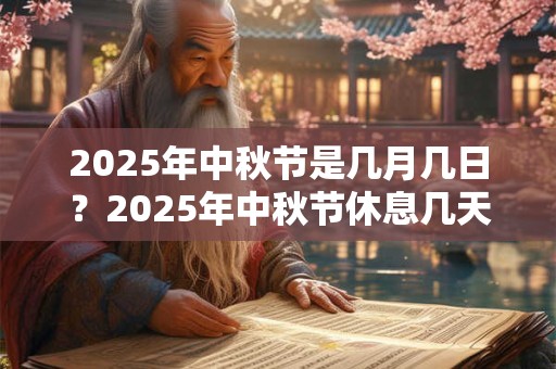 2025年中秋节是几月几日？2025年中秋节休息几天？