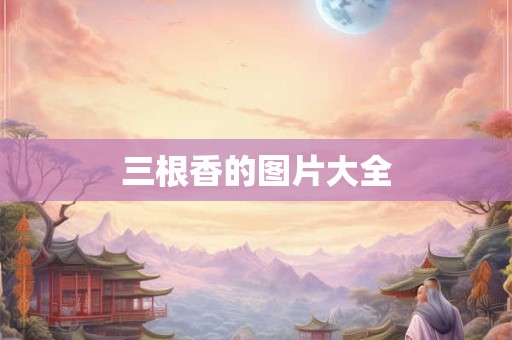 三根香的图片大全 三根香的图片大全