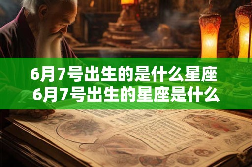 6月7号出生的是什么星座 6月7号出生的星座是什么