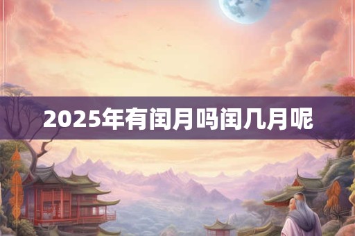 2025年有闰月吗闰几月呢