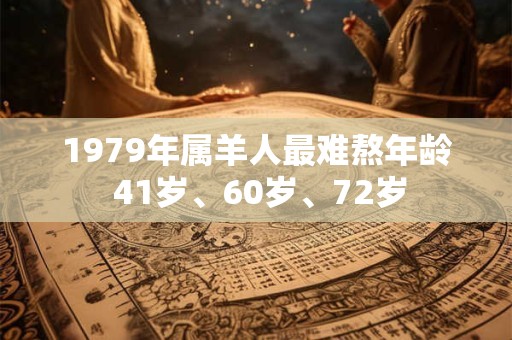 1979年属羊人最难熬年龄 41岁、60岁、72岁
