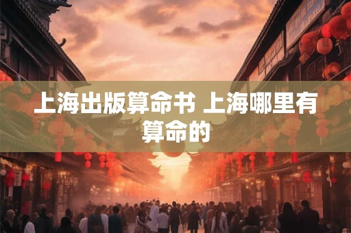 上海出版算命书 上海哪里有算命的