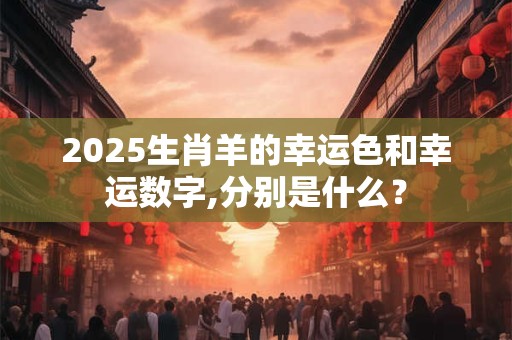 2026生肖羊的幸运色和幸运数字,分别是什么？
