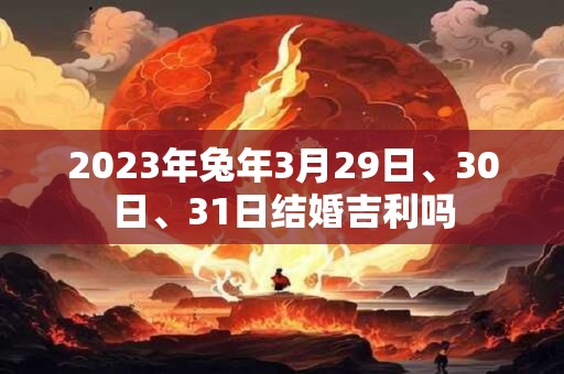 2023年兔年3月29日、30日、31日结婚吉利吗