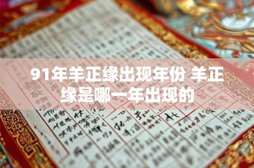 91年羊正缘出现年份 羊正缘是哪一年出现的
