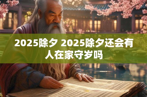 2026除夕 2026除夕还会有人在家守岁吗