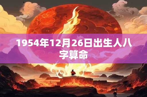 1954年12月26日出生人八字算命