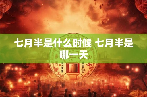 七月半是什么时候 七月半是哪一天