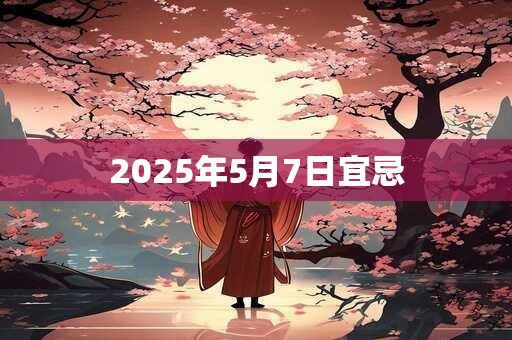 2025年5月7日宜忌