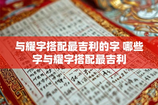 与耀字搭配最吉利的字 哪些字与耀字搭配最吉利