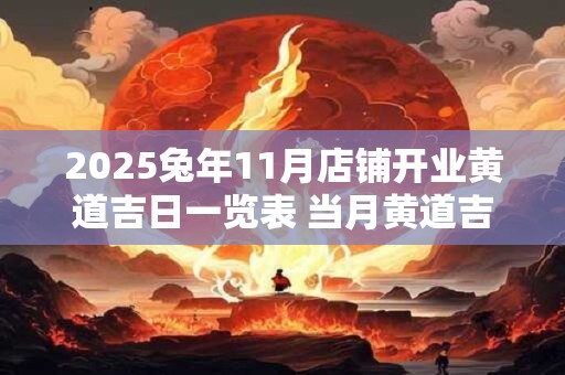 2025兔年11月店铺开业黄道吉日一览表 当月黄道吉日一览