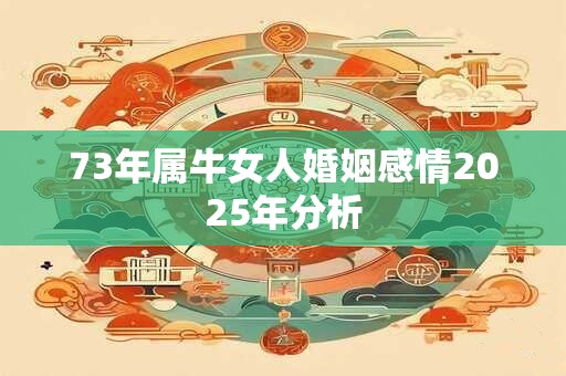 73年属牛女人婚姻感情2025年分析