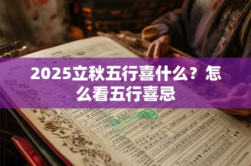 2025立秋五行喜什么？怎么看五行喜忌
