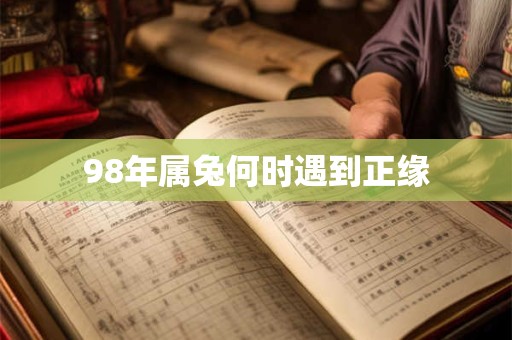 98年属兔何时遇到正缘