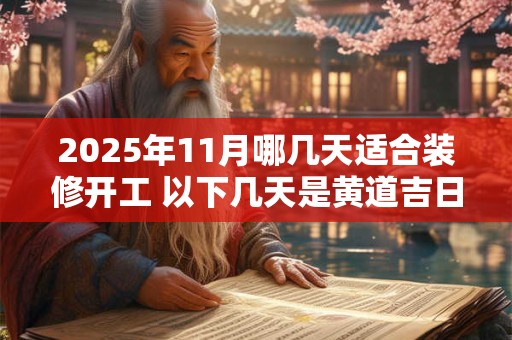 2025年11月哪几天适合装修开工 以下几天是黄道吉日