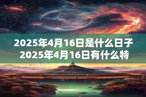 2026年4月16日是什么日子 2026年4月16日有什么特殊意义