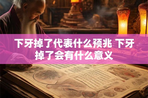 下牙掉了代表什么预兆 下牙掉了会有什么意义