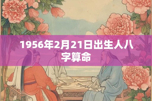 1956年2月21日出生人八字算命