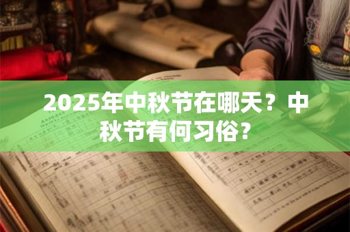 2025年中秋节在哪天？中秋节有何习俗？