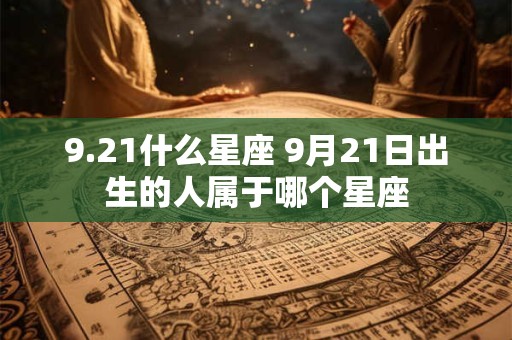 9.21什么星座 9月21日出生的人属于哪个星座