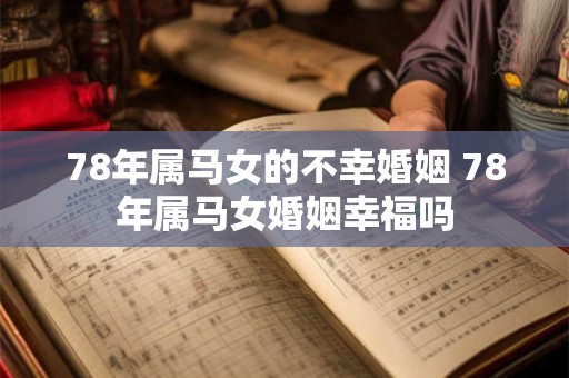 78年属马女的不幸婚姻 78年属马女婚姻幸福吗