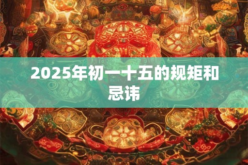 2026年初一十五的规矩和忌讳 2026年初一十五的规矩和忌讳