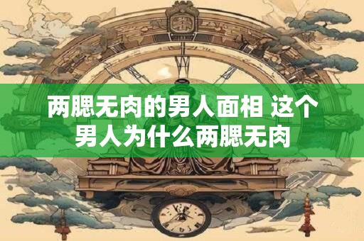 两腮无肉的男人面相 这个男人为什么两腮无肉