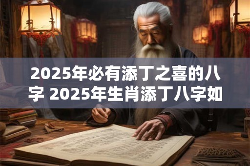 2026年必有添丁之喜的八字 2026年生肖添丁八字如何