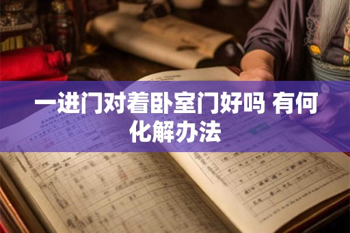 一进门对着卧室门好吗 有何化解办法