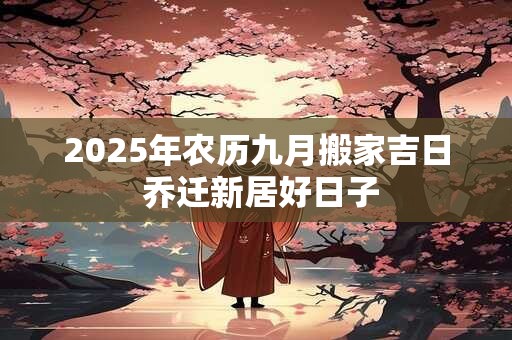 2026年农历九月搬家吉日 乔迁新居好日子