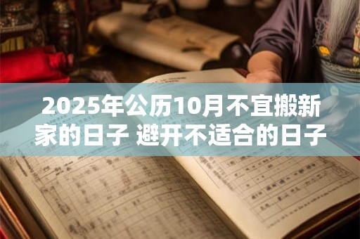 2025年公历10月不宜搬新家的日子 避开不适合的日子