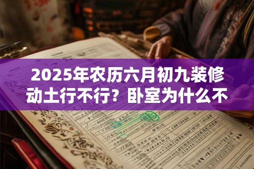 2026年农历六月初九装修动土行不行？卧室为什么不能用绿色