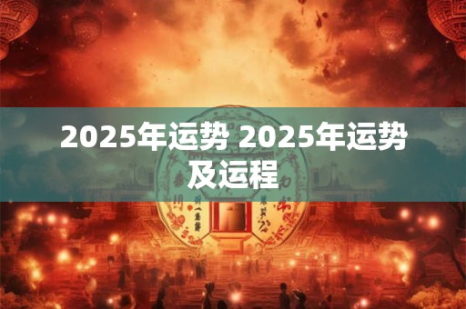 2025年运势 2025年运势及运程