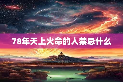 78年天上火命的人禁忌什么