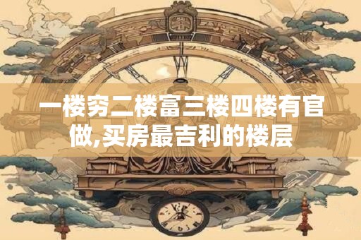 一楼穷二楼富三楼四楼有官做,买房最吉利的楼层