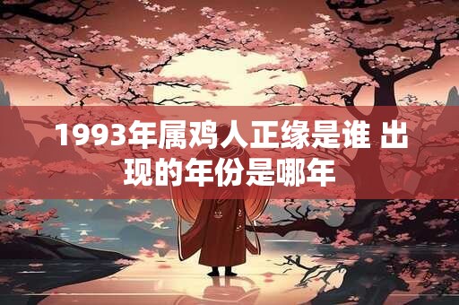 1993年属鸡人正缘是谁 出现的年份是哪年
