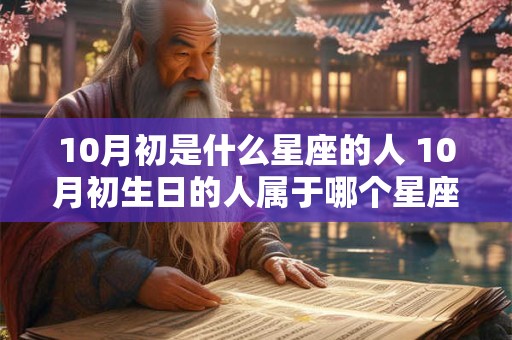 10月初是什么星座的人 10月初生日的人属于哪个星座