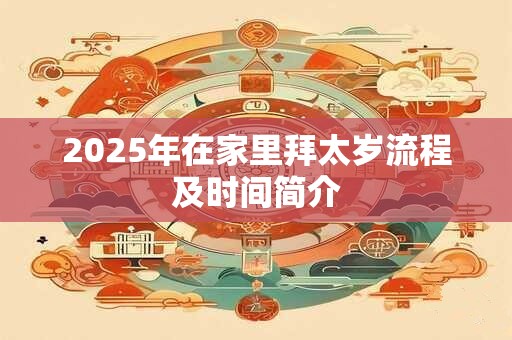 2025年在家里拜太岁流程及时间简介