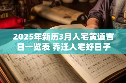 2025年新历3月入宅黄道吉日一览表 乔迁入宅好日子