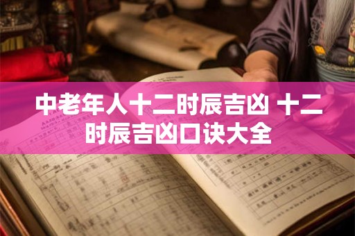 中老年人十二时辰吉凶 十二时辰吉凶口诀大全