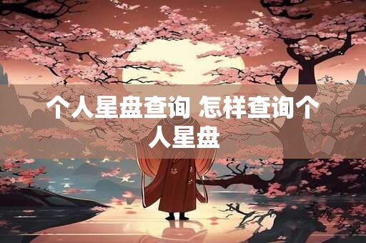 个人星盘查询 怎样查询个人星盘