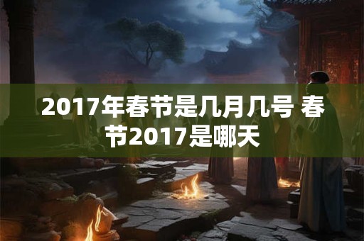 2017年春节是几月几号 春节2017是哪天