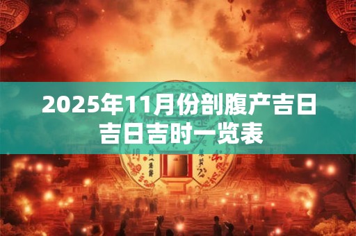 2025年11月份剖腹产吉日 吉日吉时一览表