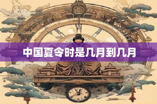 中国夏令时是几月到几月 中国夏令时是几月到几月